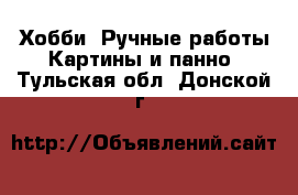 Хобби. Ручные работы Картины и панно. Тульская обл.,Донской г.